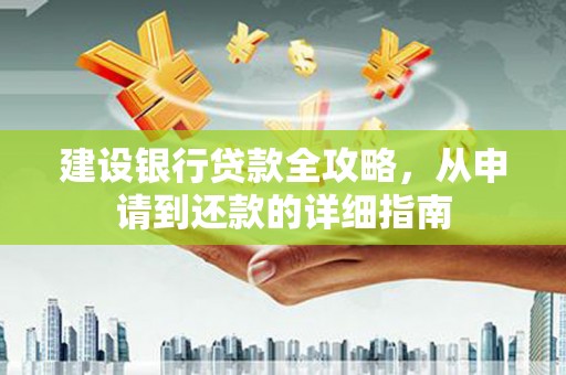 温泉建设银行贷款全攻略，从申请到还款的详细指南