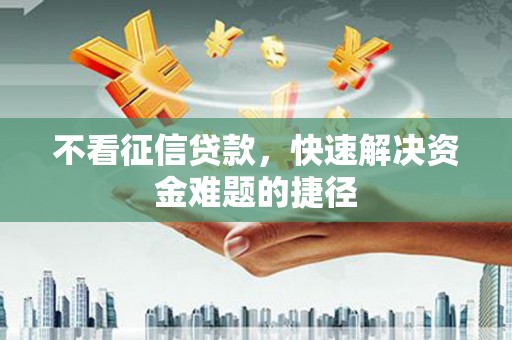 温泉不看征信贷款，快速解决资金难题的捷径