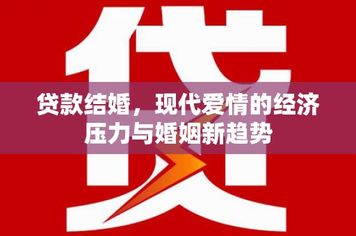 温泉贷款结婚，现代爱情的经济压力与婚姻新趋势