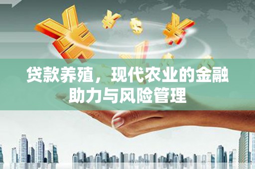 温泉贷款养殖，现代农业的金融助力与风险管理