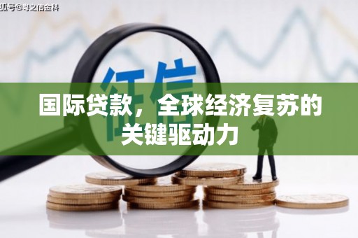 温泉国际贷款，全球经济复苏的关键驱动力