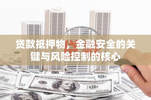 温泉贷款抵押物，金融安全的关键与风险控制的核心