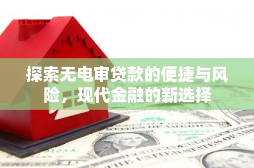 温泉探索无电审贷款的便捷与风险，现代金融的新选择