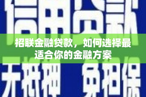 温泉招联金融贷款，如何选择最适合你的金融方案