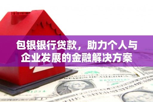 温泉包银银行贷款，助力个人与企业发展的金融解决方案