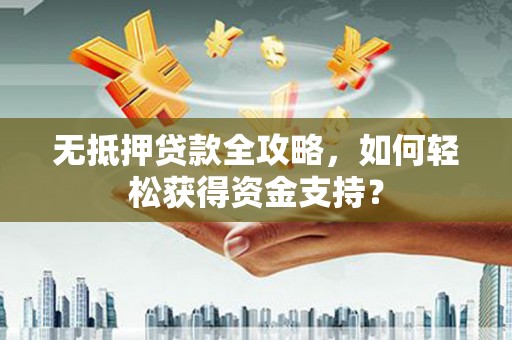 温泉无抵押贷款全攻略，如何轻松获得资金支持？