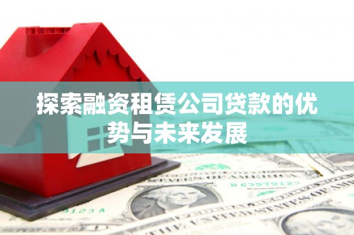 温泉探索融资租赁公司贷款的优势与未来发展