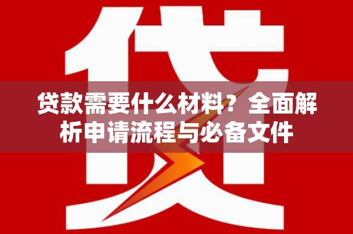 温泉贷款需要什么材料？全面解析申请流程与必备文件
