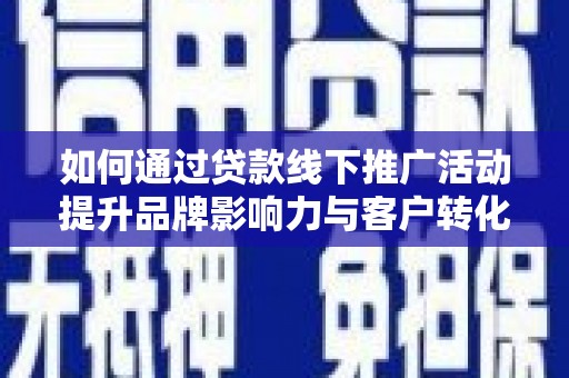 温泉如何通过贷款线下推广活动提升品牌影响力与客户转化率