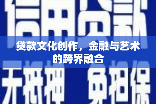 温泉贷款文化创作，金融与艺术的跨界融合