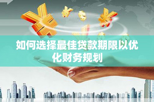 温泉如何选择最佳贷款期限以优化财务规划