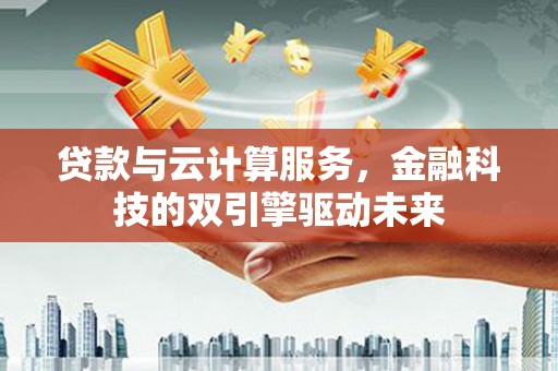 温泉贷款与云计算服务，金融科技的双引擎驱动未来