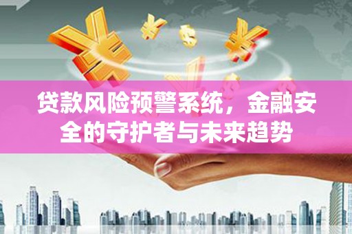 温泉贷款风险预警系统，金融安全的守护者与未来趋势