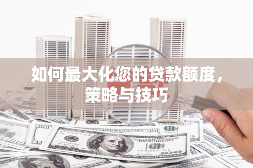 温泉如何最大化您的贷款额度，策略与技巧