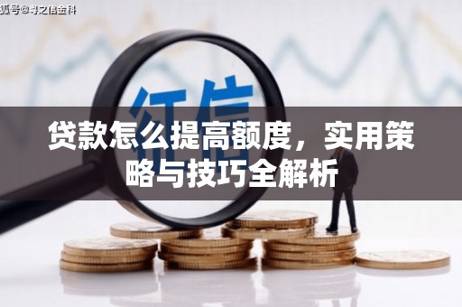 温泉贷款怎么提高额度，实用策略与技巧全解析