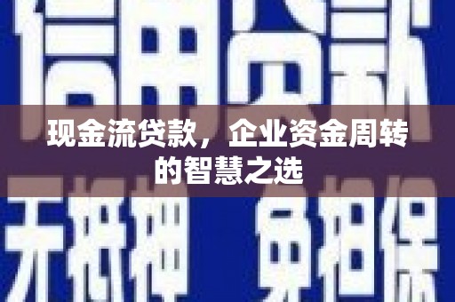 温泉现金流贷款，企业资金周转的智慧之选