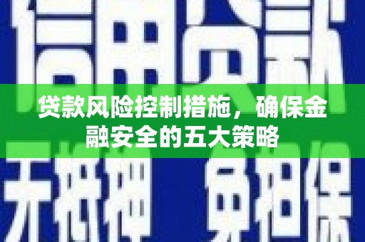 温泉贷款风险控制措施，确保金融安全的五大策略
