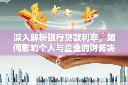温泉深入解析银行贷款利率，如何影响个人与企业的财务决策