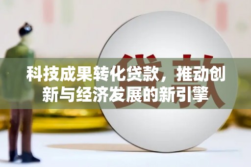 温泉科技成果转化贷款，推动创新与经济发展的新引擎
