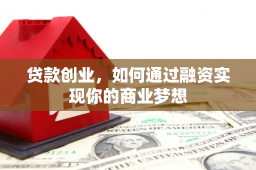 温泉贷款创业，如何通过融资实现你的商业梦想