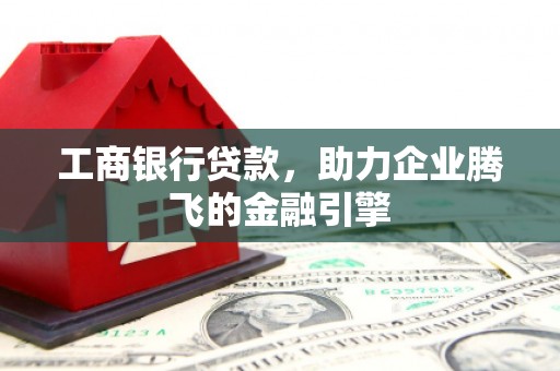 温泉工商银行贷款，助力企业腾飞的金融引擎