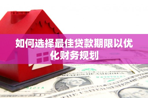 温泉如何选择最佳贷款期限以优化财务规划