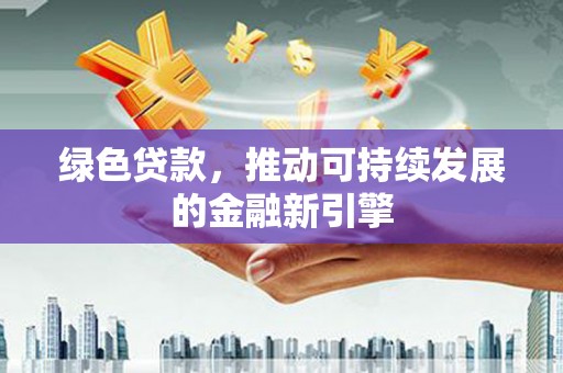 温泉绿色贷款，推动可持续发展的金融新引擎