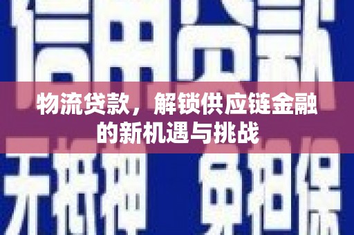 温泉物流贷款，解锁供应链金融的新机遇与挑战