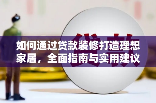 温泉如何通过贷款装修打造理想家居，全面指南与实用建议