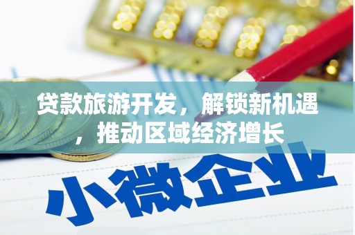 温泉贷款旅游开发，解锁新机遇，推动区域经济增长