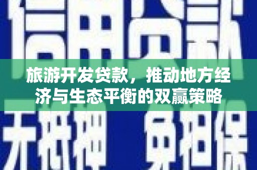 温泉旅游开发贷款，推动地方经济与生态平衡的双赢策略