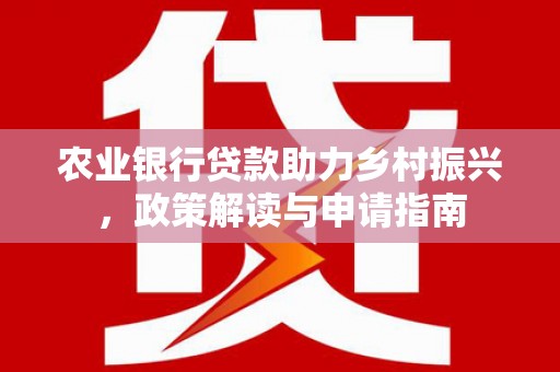 温泉农业银行贷款助力乡村振兴，政策解读与申请指南