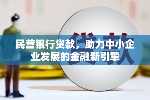 温泉民营银行贷款，助力中小企业发展的金融新引擎