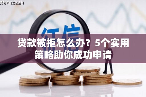 温泉贷款被拒怎么办？5个实用策略助你成功申请