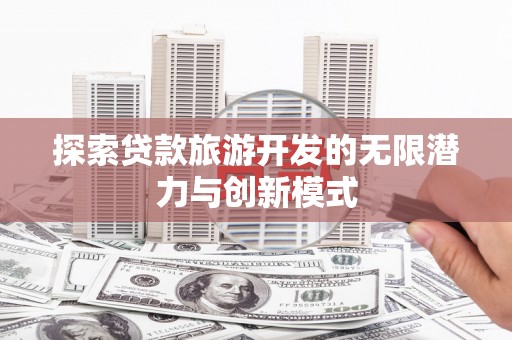 温泉探索贷款旅游开发的无限潜力与创新模式
