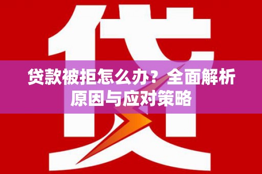 温泉贷款被拒怎么办？全面解析原因与应对策略
