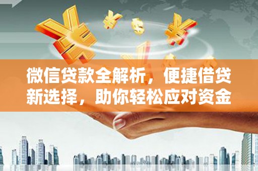 温泉微信贷款全解析，便捷借贷新选择，助你轻松应对资金需求