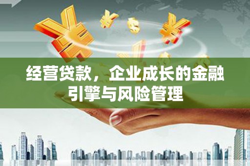 温泉经营贷款，企业成长的金融引擎与风险管理