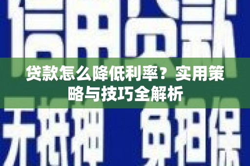 温泉贷款怎么降低利率？实用策略与技巧全解析
